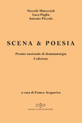 Scena & poesia di Antonio Piccolo, Niccolò Matcovich, Luca Paglia edito da Giuliano Ladolfi Editore