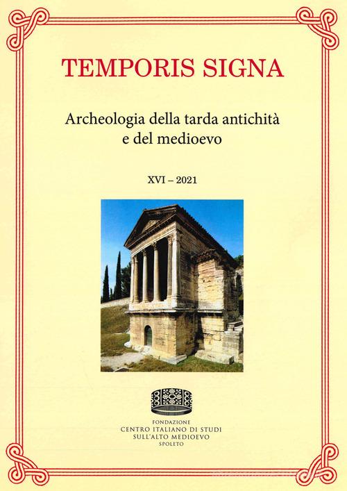 Temporis signa. Archeologia della tarda antichità e del Medioevo (2021) vol.16 edito da Fondazione CISAM