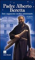 Padre Alberto Beretta. Frate cappuccino medico missionario di Giuseppe Caffulli edito da Velar