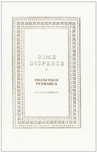 Rime disperse o a lui attribuite (rist. anast. 1909) di Francesco Petrarca edito da Le Lettere
