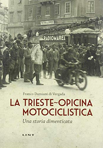 La Trieste-Opicina motociclistica. Una storia dimenticata di Franco Damiani di Vergada edito da Lint Editoriale