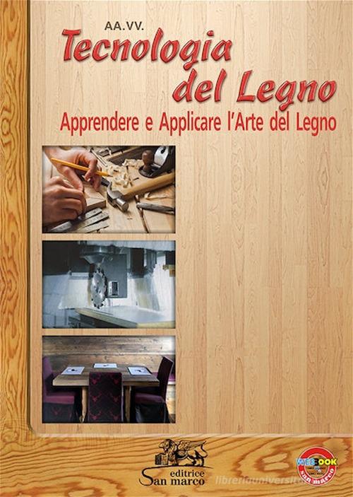 Tecnologia del legno. Apprendere e applicare l'arte del legno. Con ebook. Con espansione online edito da Editrice San Marco