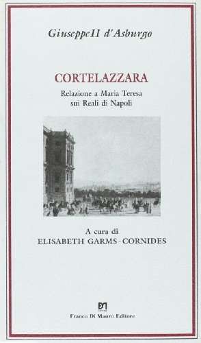 Cortelazzara. Relazione a Maria Teresa sui reali di Napoli di II d'Asburgo Giuseppe edito da Di Mauro Franco