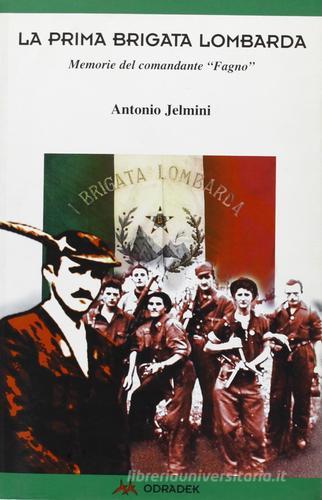 La prima brigata lombarda. Memorie del comandante «Fagno» di Antonio Jelmini edito da Odradek