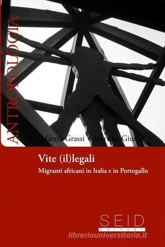 Vite (il)legali. Migrati africani in Italia e Portogallo di Marzia Grassi, Martina Giuffrè edito da Seid Editori