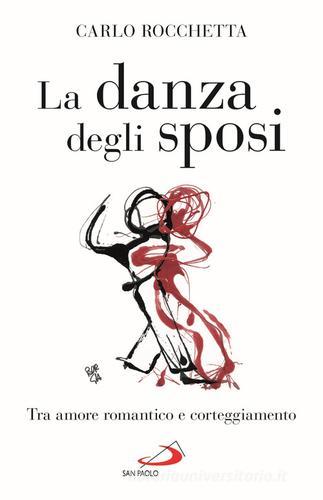 La danza degli sposi. Tra amore romantico e corteggiamento di Carlo Rocchetta edito da San Paolo Edizioni
