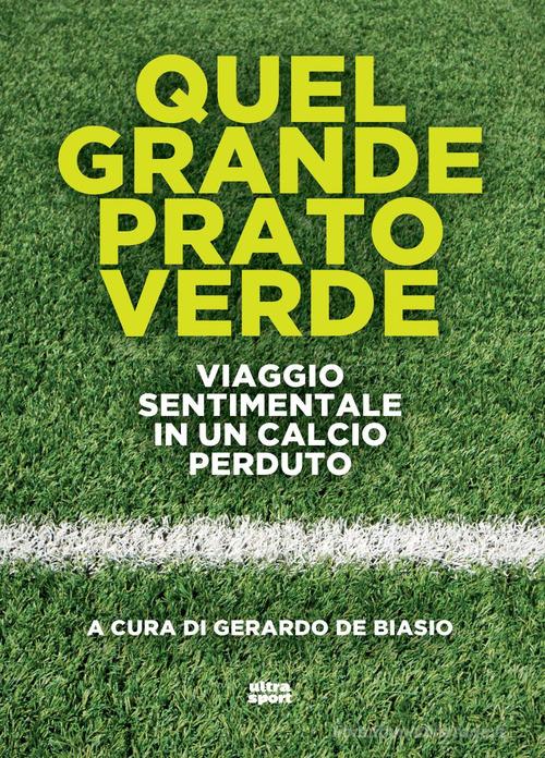 Quel grande prato verde. Viaggio sentimentale in un calcio perduto edito da Ultra