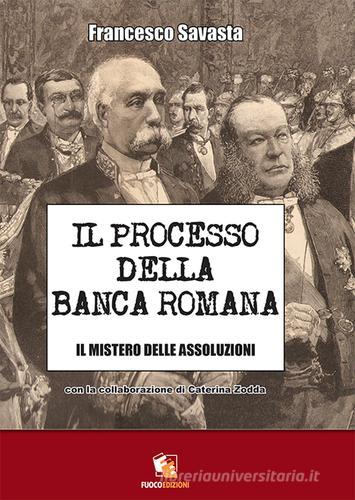 Il processo della Banca Romana. Il mistero delle assoluzioni di Francesco Savasta, Caterina Zodda edito da Fuoco Edizioni