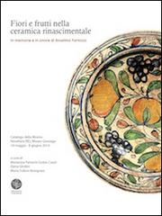 Fiori e frutti nella ceramica rinascimentale. In memoria e in onore di Anselmo Formizzi. Catalogo della mostra (Novellara, 18 maggio-8 giugno 2014) edito da Universitas Studiorum