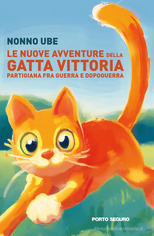 Le nuove avventure della gatta Vittoria. Partigiana tra guerra e dopoguerra di Nonno Ube edito da Porto Seguro