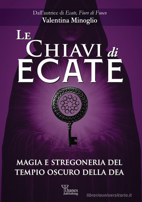 Le chiavi di Ecate. Magia e stregoneria del tempio oscuro della dea di Valentina Minoglio edito da Phanes Publishing