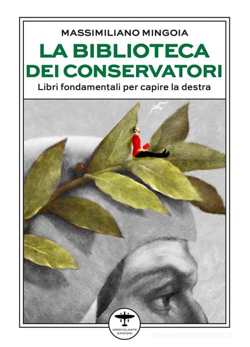 La biblioteca dei conservatori. Libri fondamentali per capire la destra di Massimiliano Mingoia edito da Idrovolante Edizioni