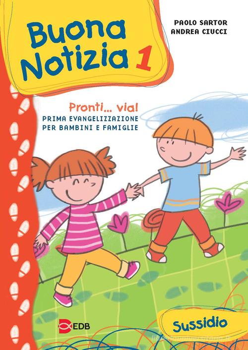 Buona notizia. Pronti... Via! Prima evangelizzazione per bambini e famiglie. Sussidio. Ediz. illustrata vol.1 di Paolo Sartor, Andrea Ciucci edito da EDB