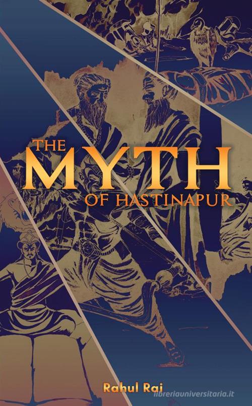 The myth of hastinapur di Rahul Rai edito da StreetLib