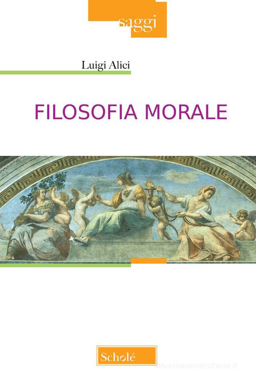 Filosofia morale di Luigi Alici edito da Scholé