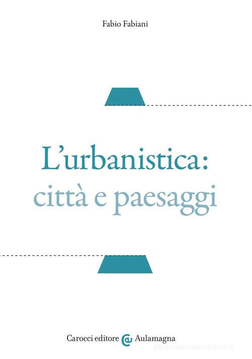 L'urbanistica: città e paesaggi di Fabio Fabiani edito da Carocci