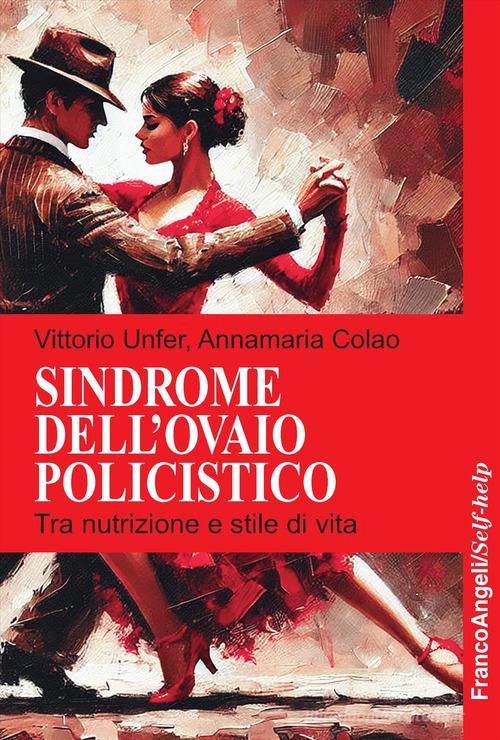 Sindrome dell'ovaio policistico. Tra nutrizione e stile di vita di Vittorio Unfer, Annamaria Colao edito da Franco Angeli