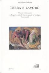 Terra e lavoro. Uomini e istituzioni nell'esperienza della riforma agraria in Sardegna (1950-1962) di Maria Luisa Di Felice edito da Carocci