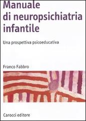 Manuale di neuropsichiatria infantile. Una prospettiva psicoeducativa di Franco Fabbro edito da Carocci