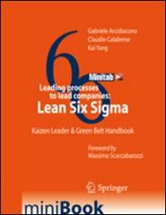 Leading processes to lead companies. Lean six sigma. Kaizen leader & green belt handbook di Gabriele Arcidiacono, Claudio Calabrese, Kai Yang edito da Springer Verlag