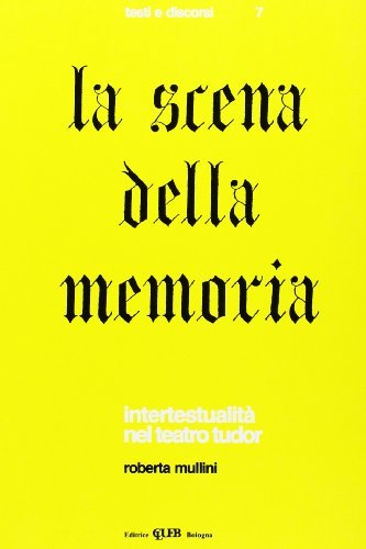 La scena della memoria. Intertestualità nel teatro Tudor di Roberta Mullini Zanarini edito da CLUEB