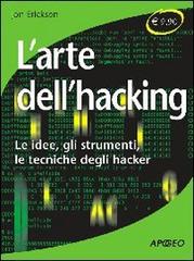 L' arte dell'hacking. Le idee, gli strumenti, le tecniche degli hacker di Jon Erickson edito da Apogeo