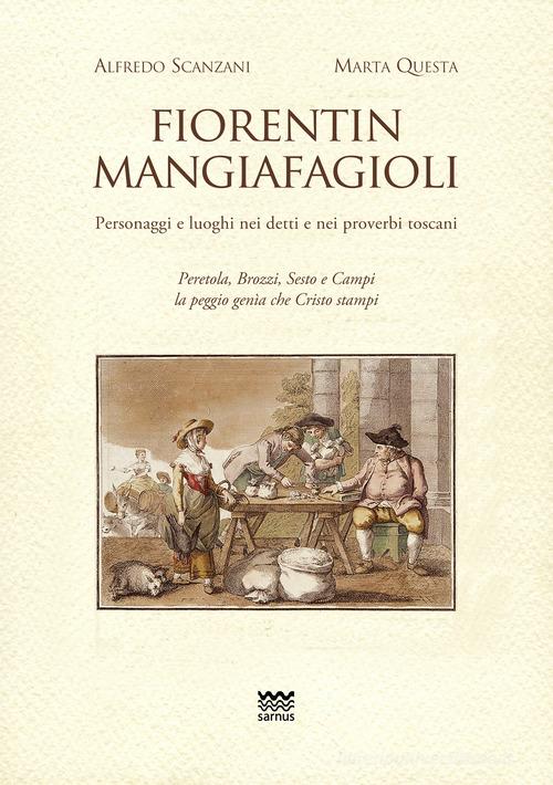 Fiorentin mangiafagioli. Personaggi e luoghi nei detti e nei proverbi toscani di Marta Questa, Alfredo Scanzani edito da Sarnus