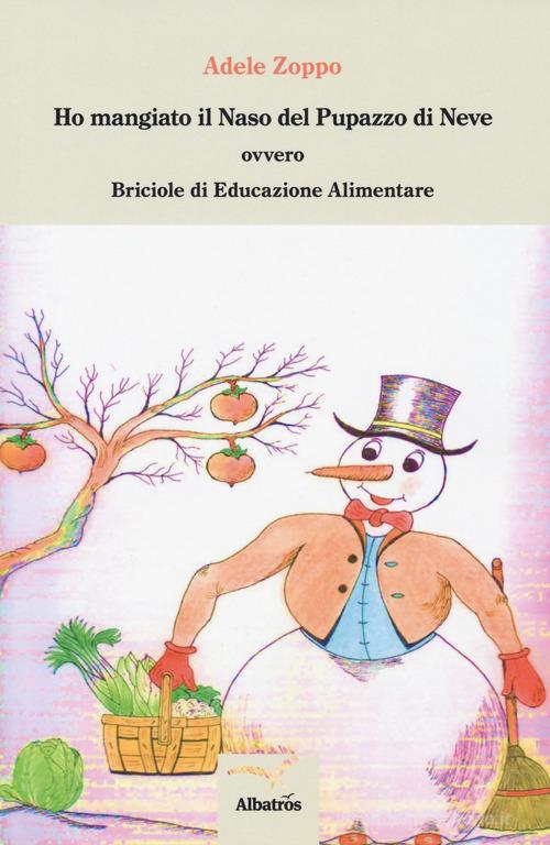 Ho mangiato il naso del pupazzo di neve ovvero Briciole di educazione alimentare di Adele Zoppo edito da Gruppo Albatros Il Filo