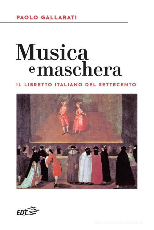 Musica e maschera. Il libretto italiano del Settecento di Paolo Gallarati edito da EDT
