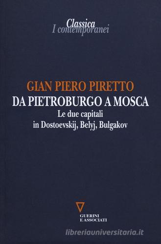 Da Pietroburgo a Mosca. Le due capitali in Dostoevskij, Belyj, Bulgakov di G. Piero Piretto edito da Guerini e Associati