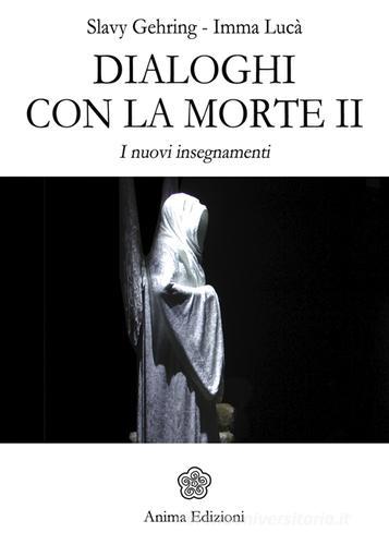 Dialoghi con la morte. I nuovi insegnamenti vol.2 di Slavy Gehring, Imma Lucà edito da Anima Edizioni