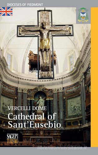 Vercelli dome. Cathedral of Sant'Eusebio di Daniele De Luca, Silvia Faccin, Sara Minelli edito da SAGEP