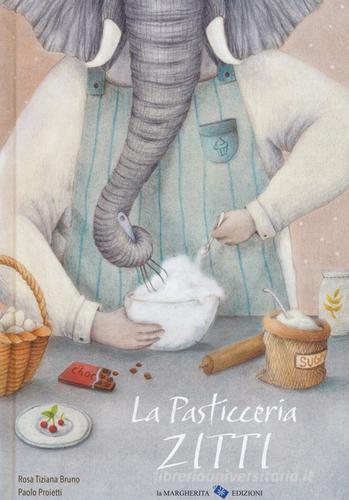 La pasticceria Zitti. Ediz. a colori di Rosa Tiziana Bruno edito da La Margherita