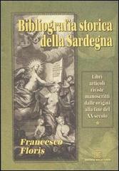 Bibliografia storica della Sardegna. Libri, articoli, riviste, manoscritti dalle origini alla fine del XX secolo di Francesco Floris edito da Edizioni Della Torre