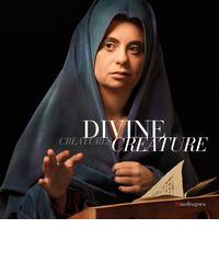 Divine creature-Divine creatures. Catalogo della mostra (Firenze, 11 marzo-17 aprile 2017). Ediz. italiana e inglese di Adamo Antonacci, Silvia Garutti edito da Mandragora