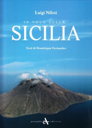 In volo sulla Sicilia. Ediz. illustrata di Dominique Fernández edito da Arsenale