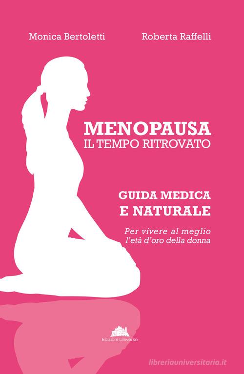 Menopausa, il tempo ritrovato. Guida medica e naturale per vivere al meglio l'età d'oro della donna di Monica Bertoletti, Roberta Raffelli edito da Universoeditoriale