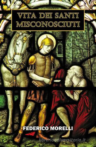 Vita dei santi misconosciuti di Federico Morelli edito da ilmiolibro self publishing