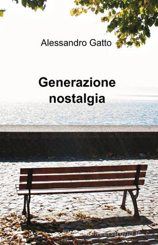 Generazione nostalgia di Alessandro Gatto edito da ilmiolibro self publishing