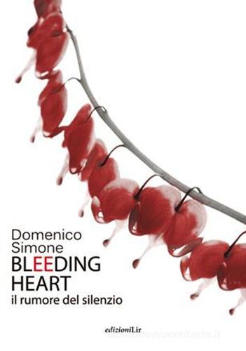 Bleeding heart. Il rumore del silenzio di Domenico Simone edito da LIR