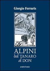Alpini dal Tanaro al Don di Giorgio Ferraris edito da Araba Fenice