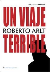 Un viaje terrible di Roberto Arlt edito da Edizioni Arcoiris