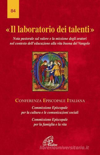 Il laboratorio di talenti. Nota pastorale sul valore e la missione degli oratori nel contesto dell'educazione alla vita buona del Vangelo edito da Paoline Editoriale Libri