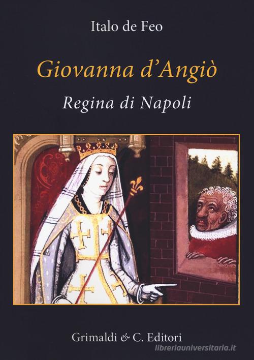 Giovanna d'Angiò regina di Napoli (dal 1343 al 1381) di Italo De Feo edito da Grimaldi & C.