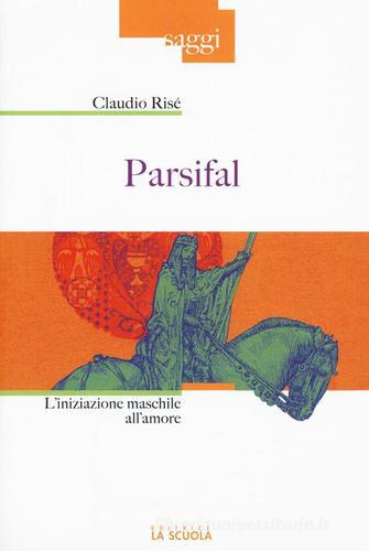 Parsifal. L'iniziazione maschile all'amore di Claudio Risé edito da La Scuola SEI