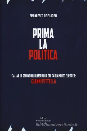 Prima la politica. Italia e UE secondo il numero due del Parlamento Europeo: Gianni Pittella di Francesco De Filippo edito da Editori Internazionali Riuniti