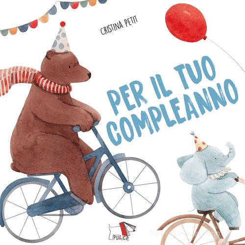 Per il tuo compleanno. Ediz. a colori di Cristina Petit edito da Pulce