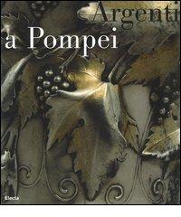 Argenti a Pompei. Catalogo della mostra (Napoli, 2 aprile-11 settembre 2006) edito da Mondadori Electa