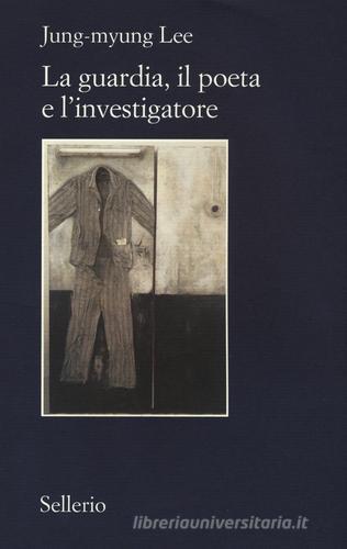 La guardia, il poeta e l'investigatore di Jung-myung Lee edito da Sellerio Editore Palermo