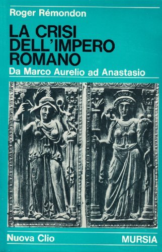 La crisi dell'Impero romano. Da Marco Aurelio ad Anastasio di Roger Rémondon edito da Ugo Mursia Editore